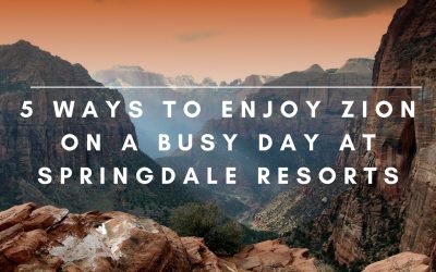 5 Ways to Enjoy Zion on a Busy Day at Springdale Resorts